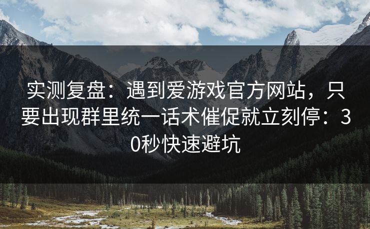 实测复盘：遇到爱游戏官方网站，只要出现群里统一话术催促就立刻停：30秒快速避坑