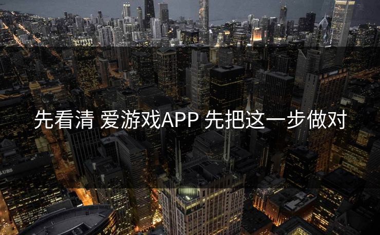 先看清 爱游戏APP 先把这一步做对