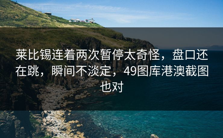 莱比锡连着两次暂停太奇怪，盘口还在跳，瞬间不淡定，49图库港澳截图也对